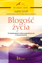 Okładka - Błogość życia. 12 zaskakujących odsłon pogodzenia się z rzeczywistością - Judith Orloff