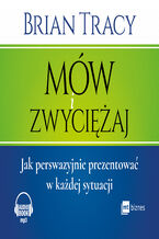 Mów i zwyciężaj. Jak perswazyjnie prezentować w każdej sytuacji