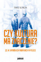 Okładka - Czy kultura ma znaczenie?. ZZL w japońskich fabrykach w Polsce - Tomasz Olejniczak