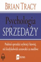 Okładka - Psychologia sprzedaży. Podnieś sprzedaż szybciej i łatwiej, niż kiedykolwiek uznawałeś za możliwe - Brian Tracy