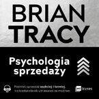 Psychologia sprzedaży. Podnieś sprzedaż szybciej i łatwiej, niż kiedykolwiek uznawałeś za możliwe