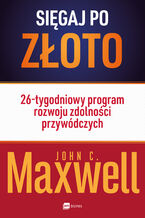 Okładka - Sięgaj po złoto!. 26-tygodniowy program rozwoju zdolności przywódczych - John C. Maxwell