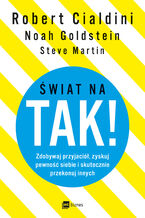 Okładka - Świat na TAK!. Zdobywaj przyjaciół, zyskuj pewność siebie i skutecznie przekonuj innych - Noah Goldstein, Steve Martin, Robert Cialdini