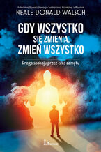 Okładka - Gdy wszystko się zmienia, zmień wszystko. Droga spokoju przez czas zamętu - Neale Donald Walsch