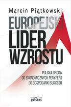 Okadka ksiki Europejski lider wzrostu. Polska droga od ekonomicznych peryferii do gospodarki sukcesu