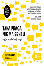 Okładka - Taka praca nie ma sensu czyli jak zarządzać swoją energią - Tony Schwartz