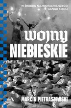 Wojny niebieskie W środku najbrutalniejszego gangu kiboli