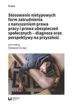 Okładka - Stosowanie nietypowych form zatrudnienia z naruszeniem prawa pracy i prawa ubezpieczeń społecznych - diagnoza oraz perspektywy na przyszłość - Tomasz Duraj