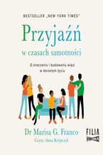 Okładka - Przyjaźń w czasach samotności. O znaczeniu i budowaniu więzi w dorosłym życiu - Marisa G. Franco