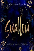 Okładka - Swallow. Nadzieja umiera ostatnia - Aleksandra Muraszka