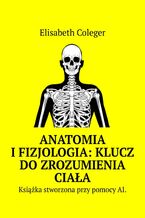 Okadka ksiki Anatomia i Fizjologia: Klucz do Zrozumienia Ciaa