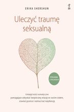 Okadka ksiki Uleczy traum seksualn. Umiejtnoci somatyczne pomagajce odzyska bezpieczn relacj ze swoim ciaem, stawia granice i wzmacnia rezyliencj