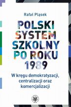 Okładka - Polski system szkolny po roku 1989 - Rafał Pląsek