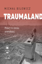 Okadka ksiki Traumaland Polacy w cieniu przeszoci. Polacy w cieniu przeszoci