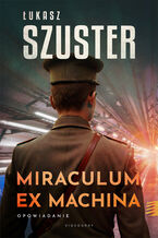 Okładka - Miraculum ex machina - Łukasz Szuster