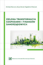 Okładka - Zielona transformacja gospodarki i finansów samorządowych - Andrzej Miszczuk, Alicja Sekuła, Magdalena Miszczuk