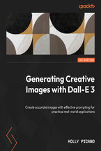 Okładka - Generating Creative Images With DALL-E 3. Create accurate images with effective prompting for real-world applications - Holly Picano