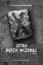 Okładka - Czasotorium Tom I "Jutro będzie wczoraj" - Krzysztof Spadło