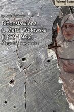 Okadka ksiki BOGOSAWIONA S. MARTA WOOWSKA (1879-1942). MISTYCZKA I MCZENNICA