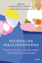 Okładka - Nieidealna insulinooporna. Wycisz emocje, uspokój umysł i schudnij bez wyrzeczeń - Beata Ossowska-Dorosz