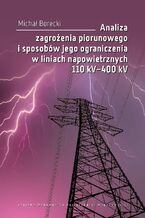 Okładka - Analiza zagrożenia piorunowego i sposobów jego ograniczenia w liniach napowietrznych 110 kV-400 kV - Michał Borecki