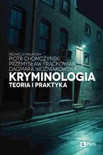 Okładka - Kryminologia. Teoria i praktyka - Piotr Chomczyński, Dagmara Woźniakowska, Przemysław Frąckowiak