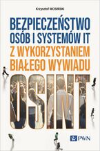 Okładka - Bezpieczeństwo osób i systemów IT z wykorzystaniem białego wywiadu - Krzysztof Wosiński