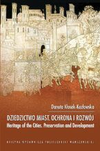 Okładka - Dziedzictwo miast ochrona i rozwój. Heritage of the Cities Preservation and Development - Danuta Kłosek-Kozłowska