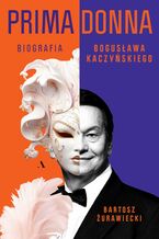 Okładka - Primadonna Biografia Bogusława Kaczyńskiego - Bartosz Żurawiecki