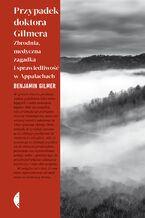 Okładka - Przypadek doktora Gilmera. Zbrodnia, medyczna zagadka i sprawiedliwość w Appalachach - Benjamin Gilmer