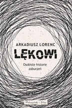 Okładka - Lękowi. Osobiste historie zaburzeń - Arkadiusz Lorenc