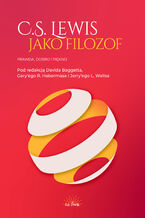 Okładka - C.S. Lewis jako filozof. Prawda, Dobro i Piękno - pod redakcją David J. Baggett,Gary R. Habermas (Editor),Jerry L. Walls (Editor),Thomas V. Morris (Foreword)   