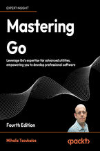 Okładka - Mastering Go. Leverage Go's expertise for advanced utilities, empowering you to develop professional software - Fourth Edition - Mihalis Tsoukalos