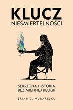 Klucz nieśmiertelności. Sekretna historia bezimiennej religii