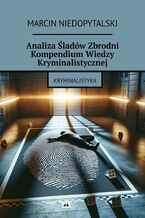 Okładka - Analiza Śladów Zbrodni Kompendium Wiedzy Kryminalistycznej - Marcin Niedopytalski