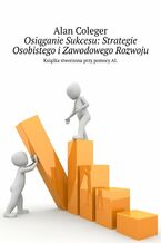 Okładka - Osiąganie Sukcesu: Strategie Osobistego i Zawodowego Rozwoju - Alan Coleger