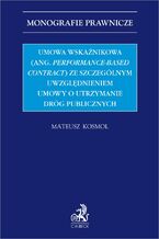 Okładka - Umowa wskaźnikowa (ang. performance-based contract) ze szczególnym uwzględnieniem umowy o utrzymanie dróg publicznych - Mateusz Kosmol