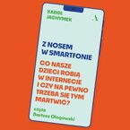 Z nosem w smartfonie Co nasze dzieci robią w internecie i czy na pewno trzeba się tym martwić?