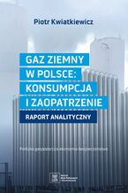 Okadka ksiki GAZ ZIEMNY W POLSCE: KONSUMPCJA I ZAOPATRZENIE polityka gospodarcza--ekonomia--bezpieczestwo