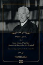 Origine Cujavus, czyli Enno Friedrich Wichard Ulryk von Wilamowitz-Moellendorff (Markowice 22 grudnia 1848  Berlin 25 września 193