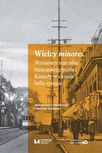Okadka ksiki Wielcy minores. Miniatury teatralne francuskojzycznej Kanady w okresie belle poque