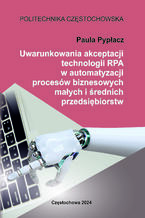 Okładka - Uwarunkowania akceptacji technologii RPA w automatyzacji procesów biznesowych małych i średnich przedsiębiorstw - Paula Pypłacz