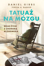 Okładka - Tatuaż na mózgu. Moje życie z chorobą Alzheimera - Daniel Gibbs, Teresa H. Barker