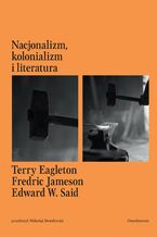 Okładka - Nacjonalizm, kolonializm i literatura - Edward W Said, Terry Eagleton, Fredric Jameson