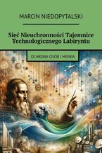 Okładka - Sieć Nieuchronności Tajemnice Technologicznego Labiryntu - Marcin Niedopytalski