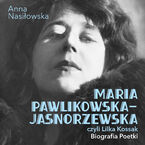 Okadka ksiki Maria Pawlikowska-Jasnorzewska, czyli Lilka Kossak. Biografia poetki