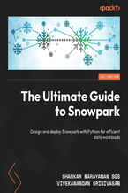 Okładka - The Ultimate Guide to Snowpark.  Design and deploy Snowpark with Python for efficient data workloads - Shankar Narayanan SGS, Vivekanandan Srinivasan