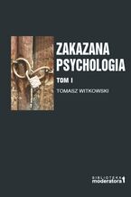 Zakazana psychologia. Pomiędzy szarlatanerią a nauką. Tom 1