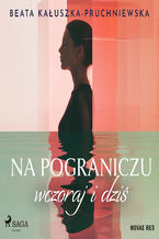 Okładka - Na pograniczu wczoraj i dziś - Beata Kałuszka-Pruchniewska