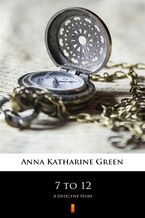 Okładka - 7 to 12. A Detective Story - Anna Katharine Green